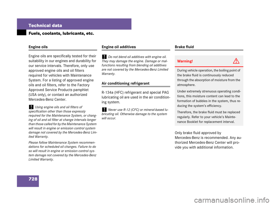 MERCEDES-BENZ S550 4MATIC 2008 W221 Owners Manual 728 Technical data
Fuels, coolants, lubricants, etc.
Engine oils
Engine oils are specifically tested for their 
suitability in our engines and durability for 
our service intervals. Therefore, only us