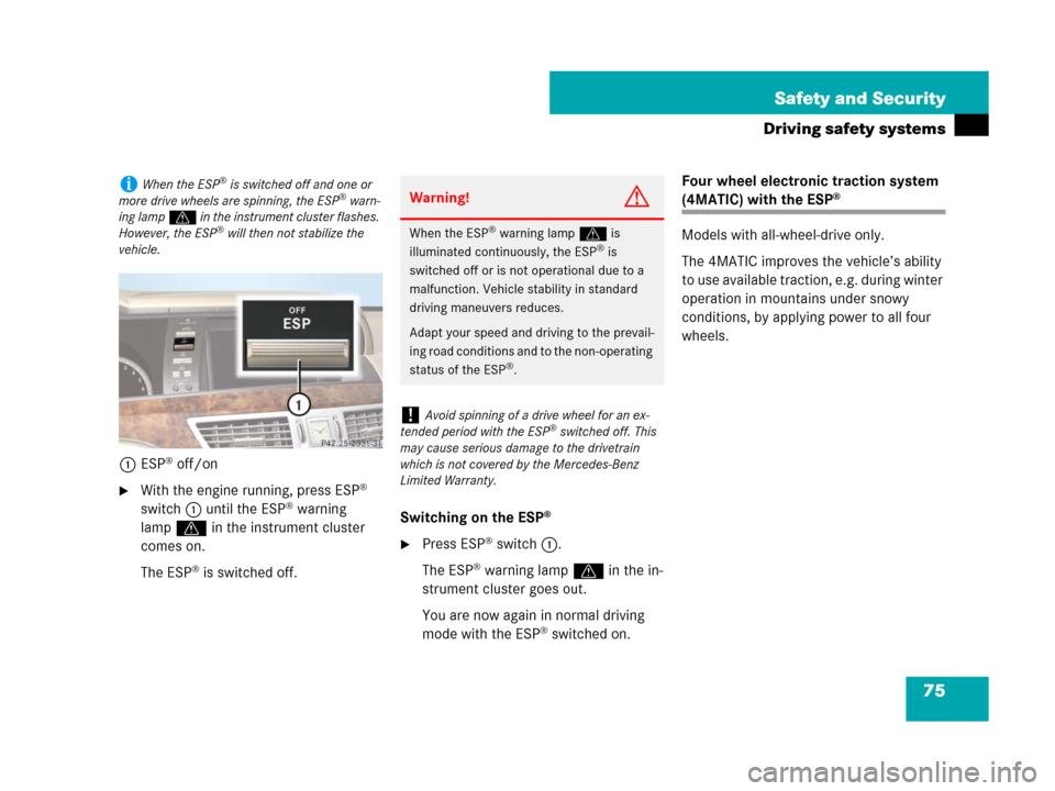 MERCEDES-BENZ S600 2008 W221 Owners Guide 75 Safety and Security
Driving safety systems
1ESP® off/on
With the engine running, press ESP® 
switch1 until the ESP® warning 
lampv in the instrument cluster 
comes on.
The ESP
® is switched of