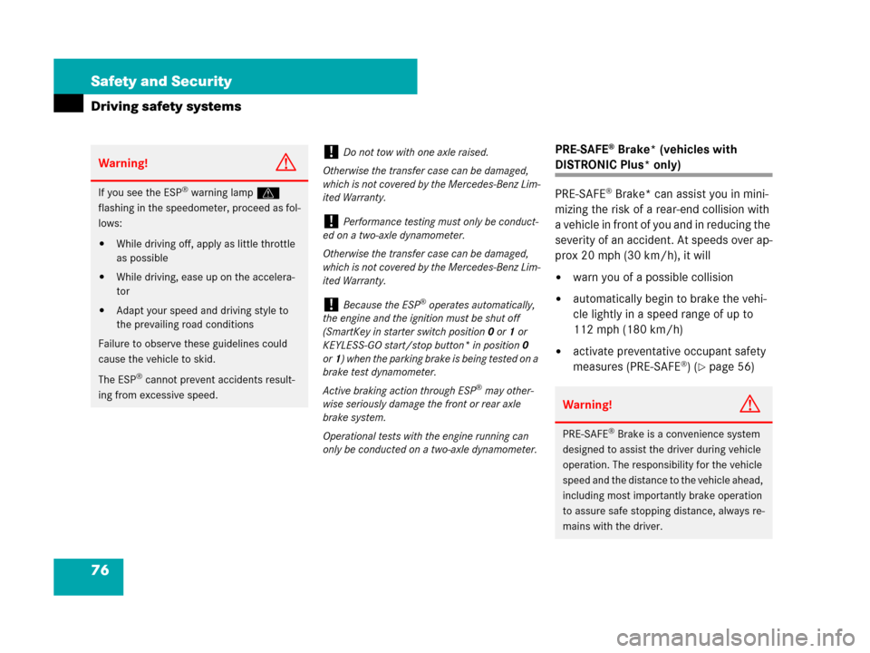 MERCEDES-BENZ S550 4MATIC 2008 W221 Owners Manual 76 Safety and Security
Driving safety systems
PRE-SAFE® Brake* (vehicles with 
DISTRONIC Plus* only)
PRE-SAFE
® Brake* can assist you in mini-
mizing the risk of a rear-end collision with 
a vehicle