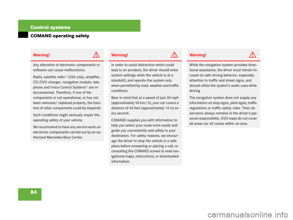 MERCEDES-BENZ S550 4MATIC 2008 W221 Owners Manual 84 Control systems
COMAND operating safety
Warning!G
Any alteration of electronic components or 
software can cause malfunctions.
Radio, satellite radio* (USA only), amplifier, 
CD/DVD changer, naviga