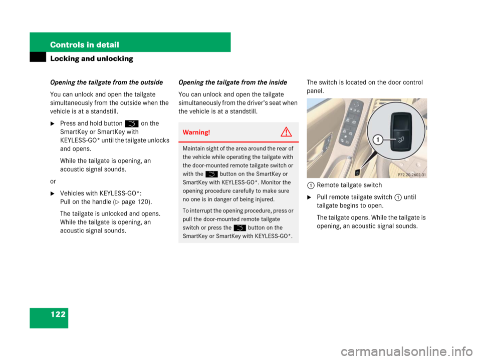 MERCEDES-BENZ R350 2008 W251 Owners Manual 122 Controls in detail
Locking and unlocking
Opening the tailgate from the outside
You can unlock and open the tailgate 
simultaneously from the outside when the 
vehicle is at a standstill.
Press an