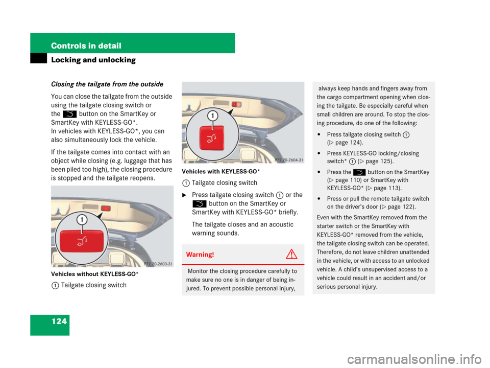 MERCEDES-BENZ R350 2008 W251 Owners Manual 124 Controls in detail
Locking and unlocking
Closing the tailgate from the outside
You can close the tailgate from the outside 
using the tailgate closing switch or 
theŠbutton on the SmartKey or 
Sm