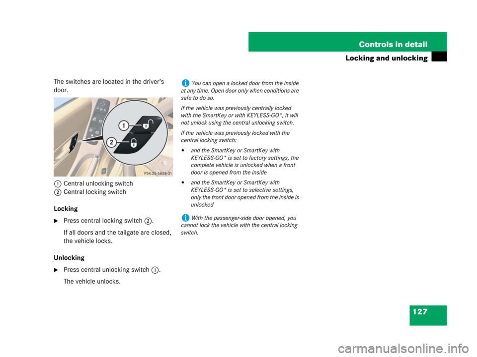 MERCEDES-BENZ R350 2008 W251 Owners Manual 127 Controls in detail
Locking and unlocking
The switches are located in the driver’s 
door.
1Central unlocking switch
2Central locking switch
Locking
Press central locking switch2.
If all doors an