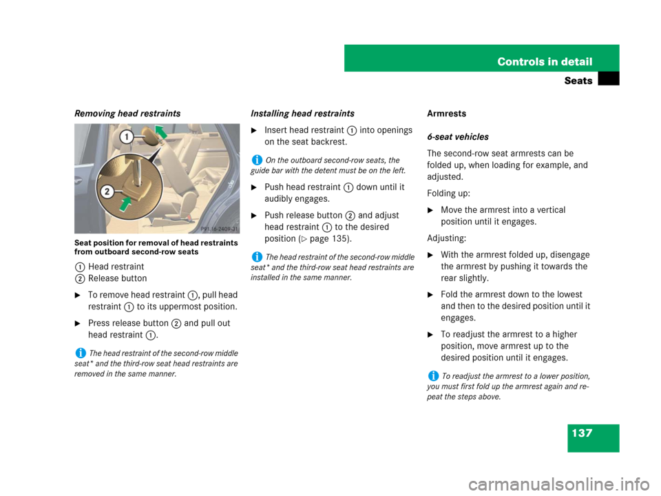MERCEDES-BENZ R320 2008 W251 Owners Manual 137 Controls in detail
Seats
Removing head restraints
Seat position for removal of head restraints 
from outboard second-row seats
1Head restraint
2Release button
To remove head restraint 1, pull hea