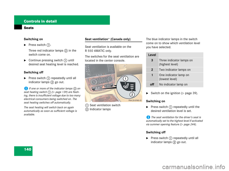 MERCEDES-BENZ R350 2008 W251 Owners Manual 140 Controls in detail
Seats
Switching on
Press switch1.
Three red indicator lamps2 in the 
switch come on.
Continue pressing switch1 until 
desired seat heating level is reached.
Switching off
Pre