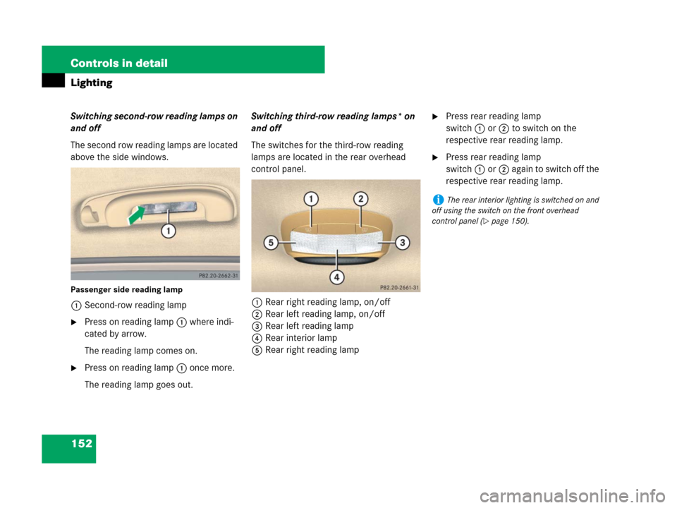 MERCEDES-BENZ R350 2008 W251 Owners Manual 152 Controls in detail
Lighting
Switching second-row reading lamps on 
and off
The second row reading lamps are located 
above the side windows.
Passenger side reading lamp
1Second-row reading lamp
P