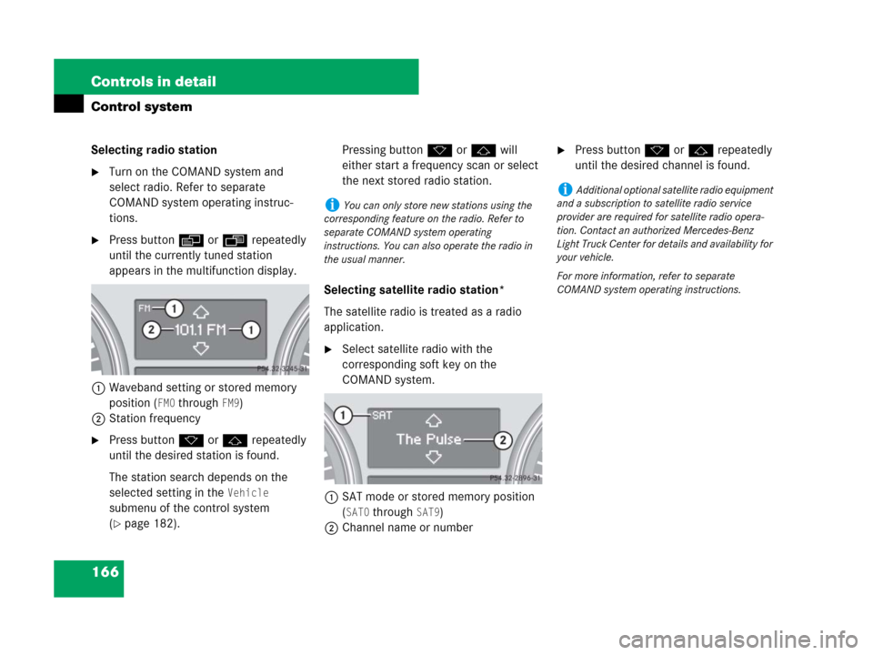 MERCEDES-BENZ R350 2008 W251 Owners Manual 166 Controls in detail
Control system
Selecting radio station
Turn on the COMAND system and 
select radio. Refer to separate 
COMAND system operating instruc-
tions.
Press buttonè orÿ repeatedly 
