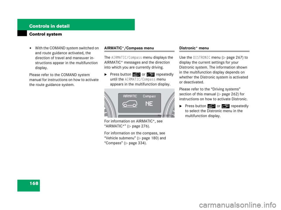 MERCEDES-BENZ R350 2008 W251 Owners Manual 168 Controls in detail
Control system
With the COMAND system switched on 
and route guidance activated, the 
direction of travel and maneuver in-
structions appear in the multifunction 
display.
Plea