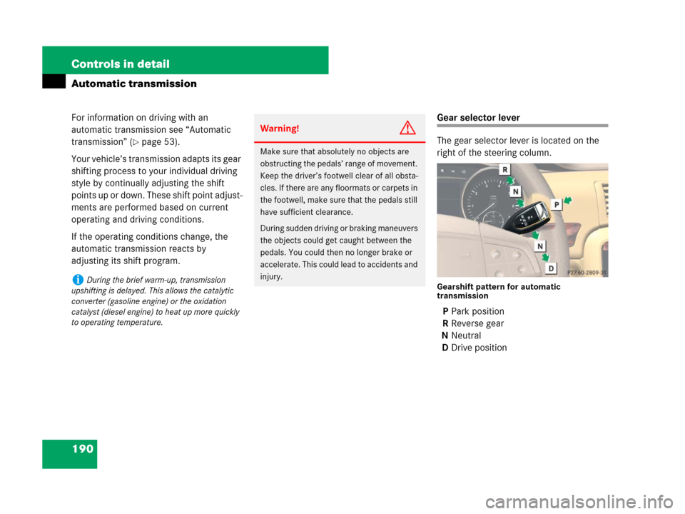 MERCEDES-BENZ R350 2008 W251 Owners Manual 190 Controls in detail
Automatic transmission
For information on driving with an 
automatic transmission see “Automatic 
transmission” (
page 53).
Your vehicle’s transmission adapts its gear 
s