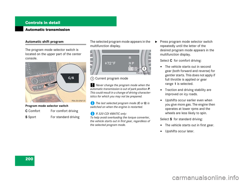 MERCEDES-BENZ R350 2008 W251 Owners Manual 200 Controls in detail
Automatic transmission
Automatic shift program
The program mode selector switch is 
located on the upper part of the center 
console.
Program mode selector switch
C Comfort For 