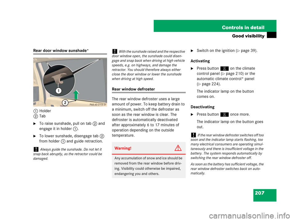 MERCEDES-BENZ R320 2008 W251 Owners Manual 207 Controls in detail
Good visibility
Rear door window sunshade*
1Holder
2Tab
To raise sunshade, pull on tab 2 and 
engage it in holder 1.
To lower sunshade, disengage tab 2 
from holder 1 and guid