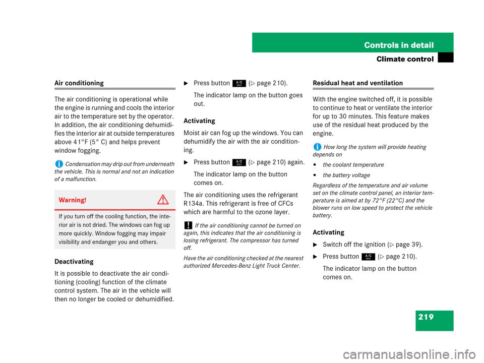 MERCEDES-BENZ R350 2008 W251 Owners Manual 219 Controls in detail
Climate control
Air conditioning
The air conditioning is operational while 
the engine is running and cools the interior 
air to the temperature set by the operator. 
In additio