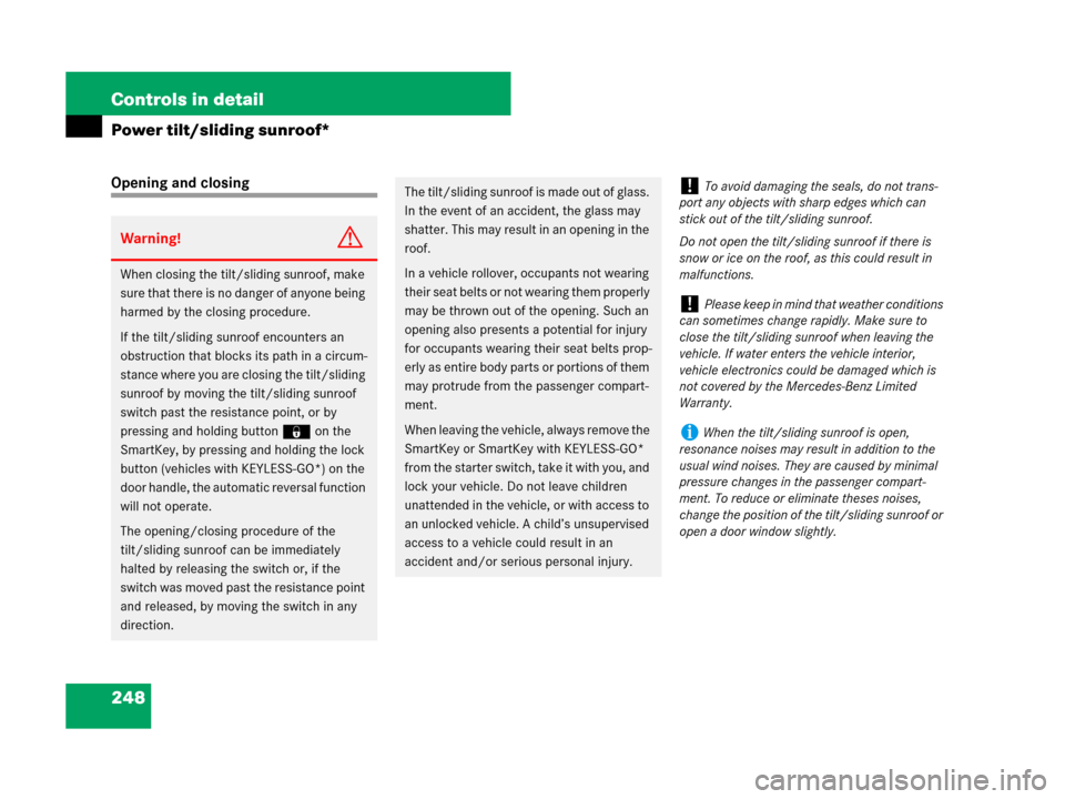 MERCEDES-BENZ R320 2008 W251 Owners Manual 248 Controls in detail
Power tilt/sliding sunroof*
Opening and closing
Warning!G
When closing the tilt/sliding sunroof, make 
sure that there is no danger of anyone being 
harmed by the closing proced