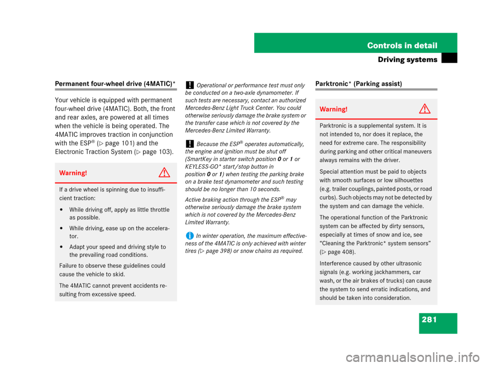 MERCEDES-BENZ R320 2008 W251 Owners Manual 281 Controls in detail
Driving systems
Permanent four-wheel drive (4MATIC)*
Your vehicle is equipped with permanent 
four-wheel drive (4MATIC). Both, the front 
and rear axles, are powered at all time