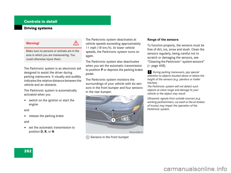 MERCEDES-BENZ R320 2008 W251 Owners Manual 282 Controls in detail
Driving systems
The Parktronic system is an electronic aid 
designed to assist the driver during 
parking maneuvers. It visually and audibly 
indicates the relative distance bet