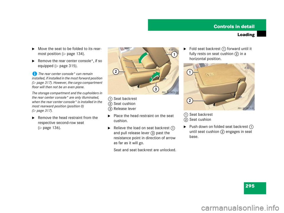 MERCEDES-BENZ R350 2008 W251 Owners Manual 295 Controls in detail
Loading
Move the seat to be folded to its rear-
most position (
page 134).
Remove the rear center console*, if so 
equipped (
page 315).
Remove the head restraint from the 