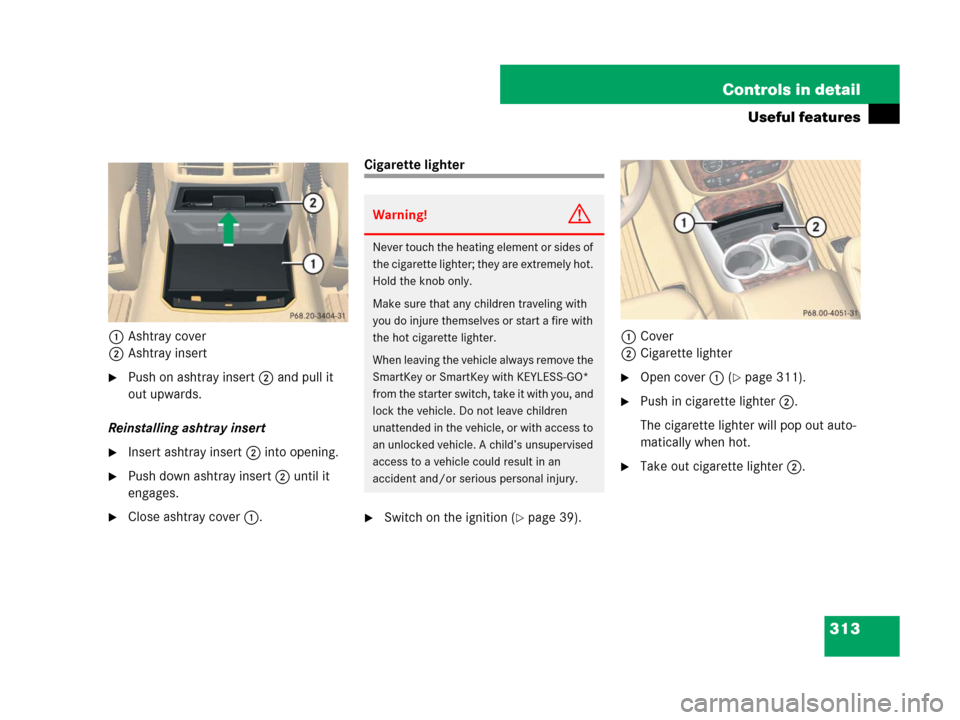 MERCEDES-BENZ R320 2008 W251 Owners Manual 313 Controls in detail
Useful features
1Ashtray cover
2Ashtray insert
Push on ashtray insert 2 and pull it 
out upwards.
Reinstalling ashtray insert
Insert ashtray insert 2 into opening.
Push down 