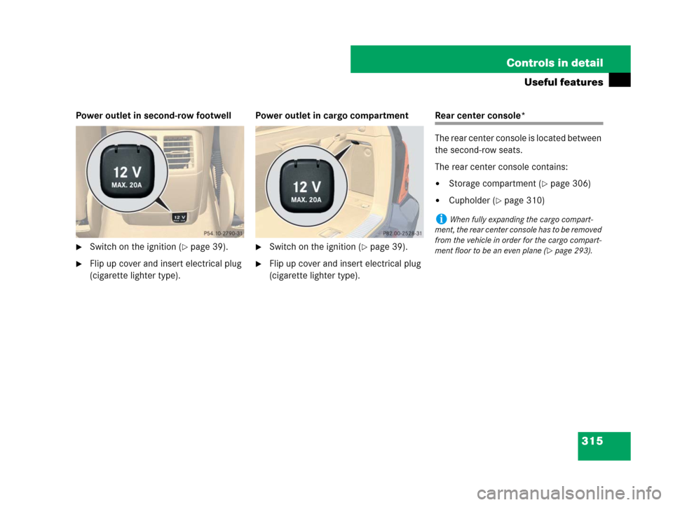 MERCEDES-BENZ R320 2008 W251 Owners Manual 315 Controls in detail
Useful features
Power outlet in second-row footwell
Switch on the ignition (page 39).
Flip up cover and insert electrical plug 
(cigarette lighter type).Power outlet in cargo