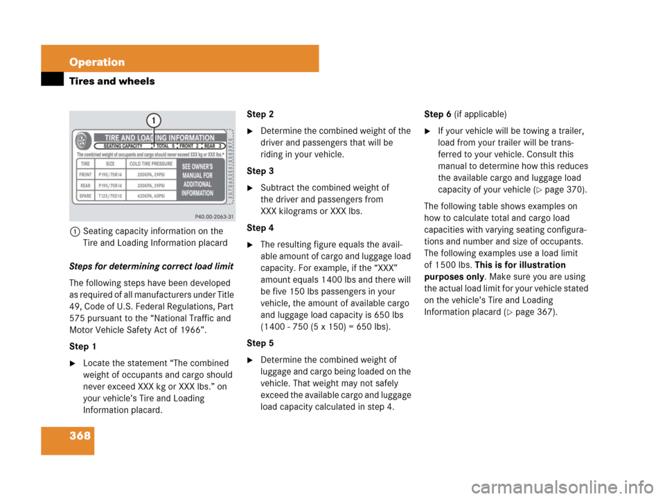 MERCEDES-BENZ R350 2008 W251 Owners Manual 368 Operation
Tires and wheels
1Seating capacity information on the 
Tire and Loading Information placard
Steps for determining correct load limit 
The following steps have been developed 
as required