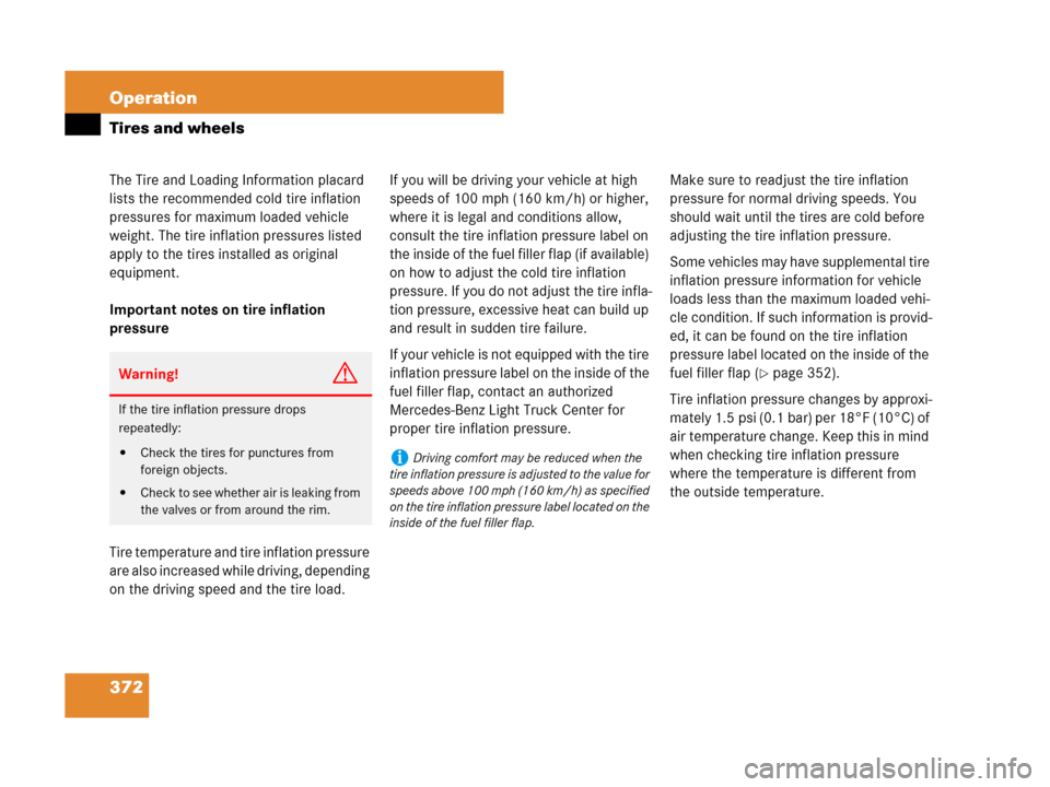 MERCEDES-BENZ R320 2008 W251 Owners Manual 372 Operation
Tires and wheels
The Tire and Loading Information placard 
lists the recommended cold tire inflation 
pressures for maximum loaded vehicle 
weight. The tire inflation pressures listed 
a