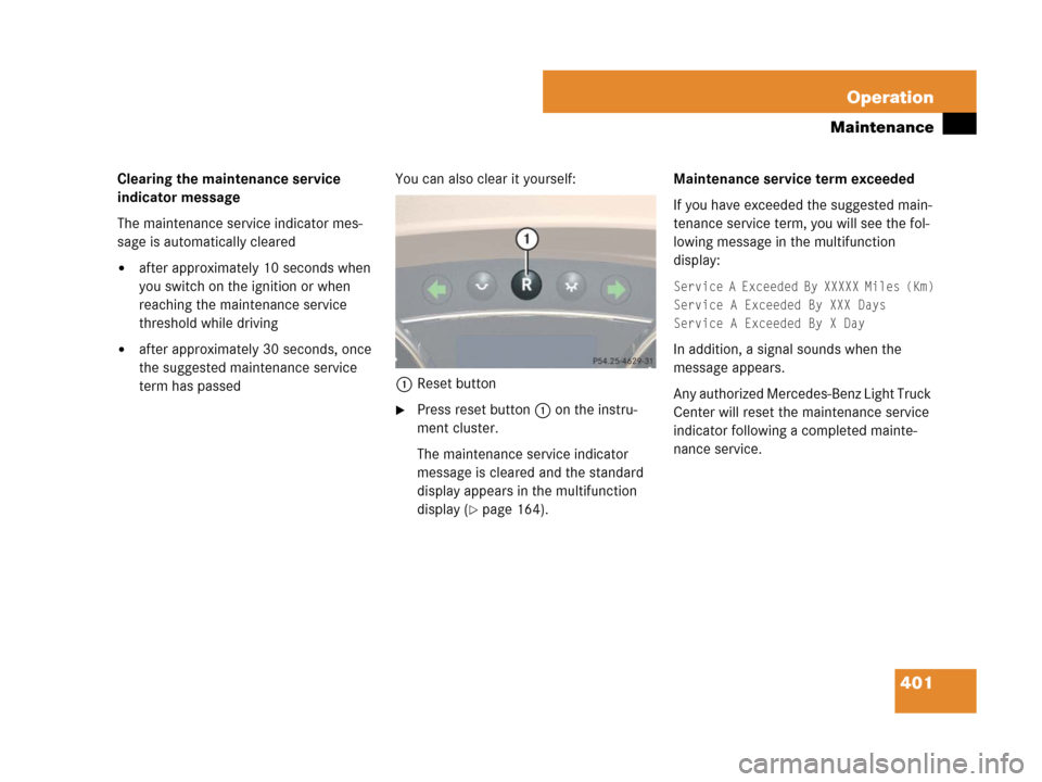 MERCEDES-BENZ R320 2008 W251 Owners Manual 401 Operation
Maintenance
Clearing the maintenance service 
indicator message
The maintenance service indicator mes-
sage is automatically cleared
after approximately 10 seconds when 
you switch on t
