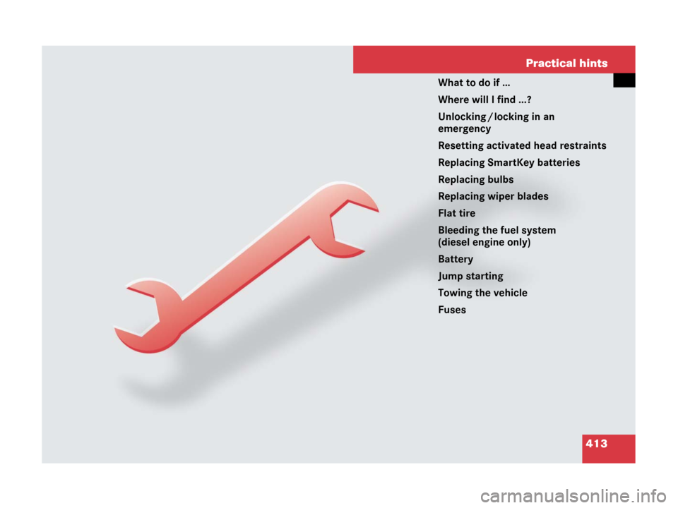 MERCEDES-BENZ R320 2008 W251 Owners Manual 413 Practical hints
What to do if …
Where will I find ...?
Unlocking / locking in an 
emergency
Resetting activated head restraints
Replacing SmartKey batteries
Replacing bulbs
Replacing wiper blade