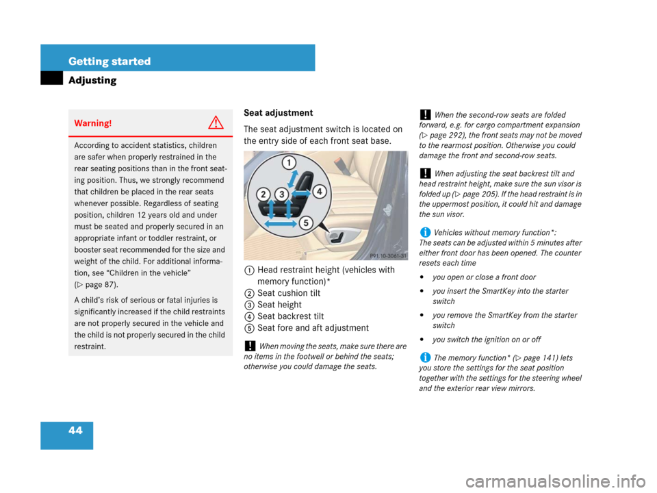 MERCEDES-BENZ R320 2008 W251 Owners Manual 44 Getting started
Adjusting
Seat adjustment
The seat adjustment switch is located on 
the entry side of each front seat base.
1 Head restraint height (vehicles with 
memory function)*
2Seat cushion t