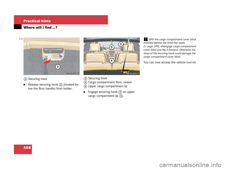 MERCEDES-BENZ R320 2008 W251 Owners Manual 468 Practical hints
Where will I find ...?
3Securing hook
Release securing hook 3 (located be-
low the floor handle) from holder.3Securing hook
4Cargo compartment floor, raised
5Upper cargo compartme
