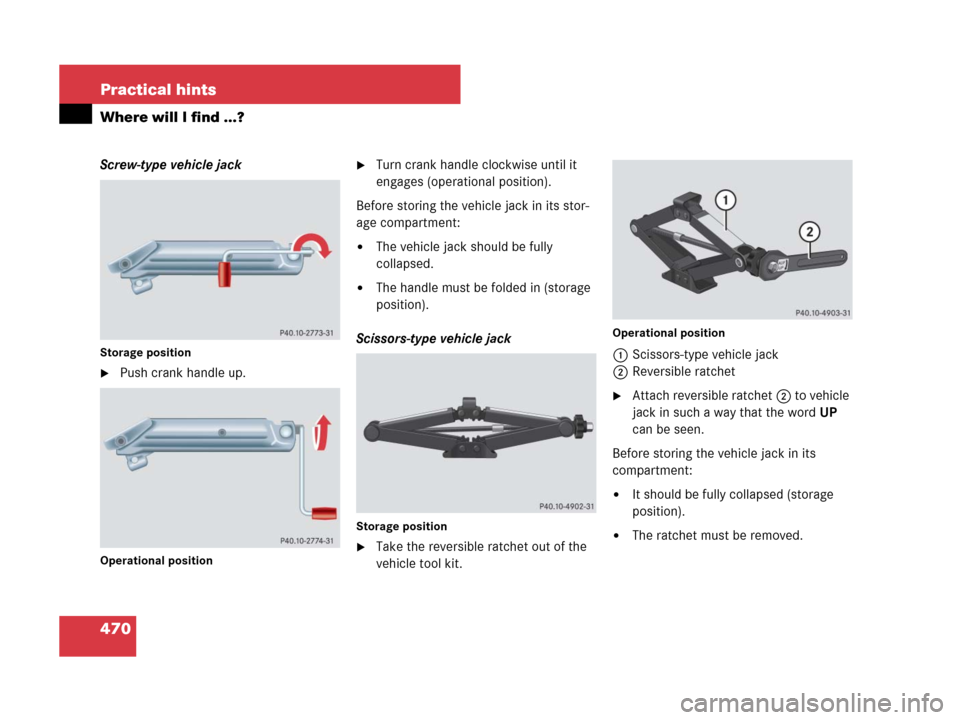 MERCEDES-BENZ R320 2008 W251 Owners Manual 470 Practical hints
Where will I find ...?
Screw-type vehicle jack
Storage position
Push crank handle up.
Operational position
Turn crank handle clockwise until it 
engages (operational position).
B