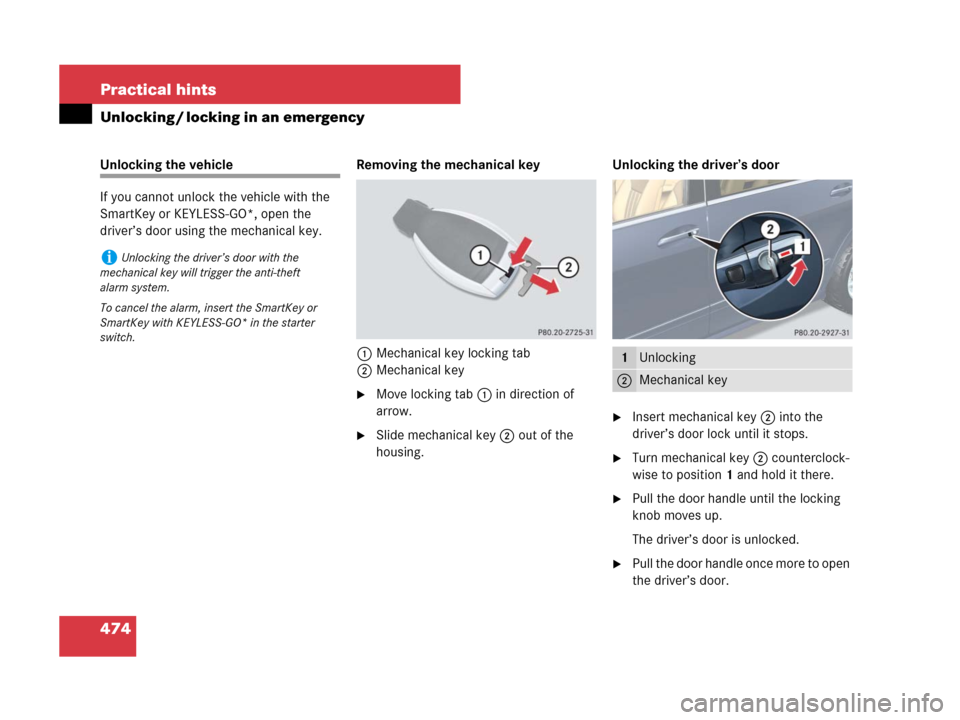 MERCEDES-BENZ R320 2008 W251 Owners Manual 474 Practical hints
Unlocking / locking in an emergency
Unlocking the vehicle
If you cannot unlock the vehicle with the 
SmartKey or KEYLESS-GO*, open the 
driver’s door using the mechanical key.Rem