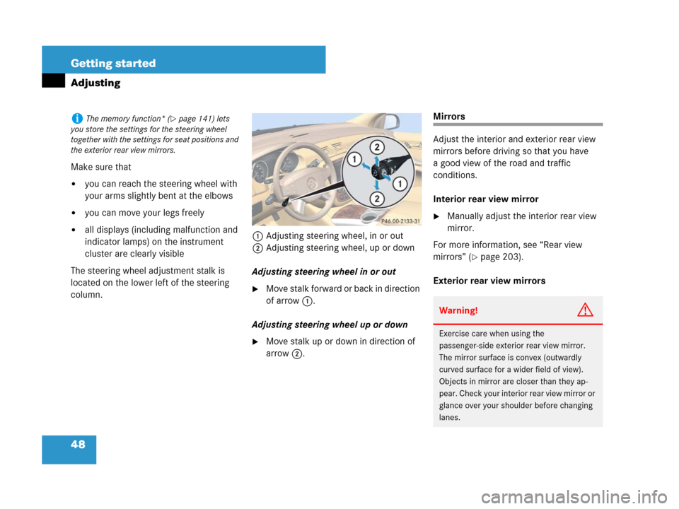 MERCEDES-BENZ R350 2008 W251 Service Manual 48 Getting started
Adjusting
Make sure that
you can reach the steering wheel with 
your arms slightly bent at the elbows
you can move your legs freely
all displays (including malfunction and 
indic