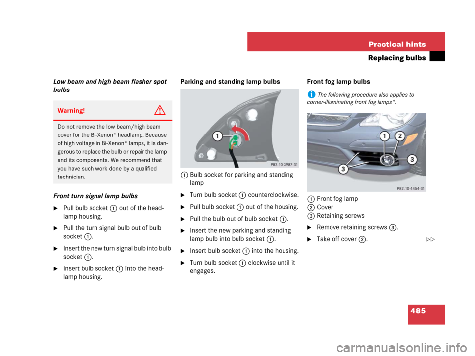 MERCEDES-BENZ R320 2008 W251 Owners Manual 485 Practical hints
Replacing bulbs
Low beam and high beam flasher spot 
bulbs
Front turn signal lamp bulbs
Pull bulb socket 1 out of the head-
lamp housing.
Pull the turn signal bulb out of bulb 
s