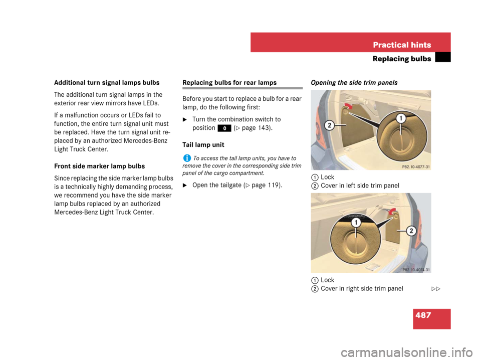 MERCEDES-BENZ R320 2008 W251 Owners Manual 487 Practical hints
Replacing bulbs
Additional turn signal lamps bulbs
The additional turn signal lamps in the 
exterior rear view mirrors have LEDs.
If a malfunction occurs or LEDs fail to 
function,