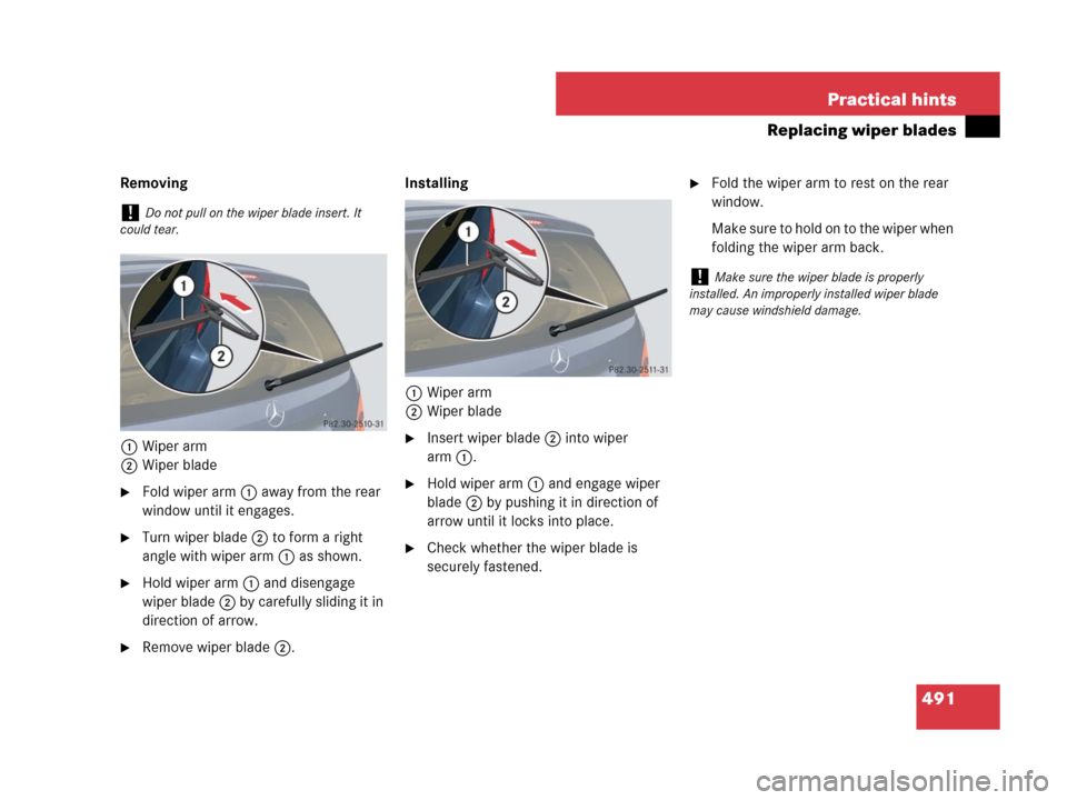 MERCEDES-BENZ R320 2008 W251 Owners Manual 491 Practical hints
Replacing wiper blades
Removing
1Wiper arm
2Wiper blade
Fold wiper arm 1 away from the rear 
window until it engages.
Turn wiper blade2 to form a right 
angle with wiper arm 1 as