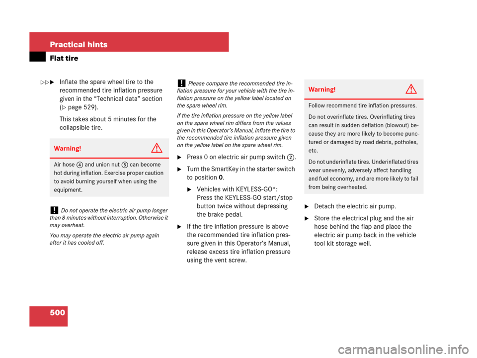 MERCEDES-BENZ R350 2008 W251 Owners Manual 500 Practical hints
Flat tire
Inflate the spare wheel tire to the 
recommended tire inflation pressure 
given in the “Technical data” section 
(
page 529).
This takes about 5 minutes for the 
co