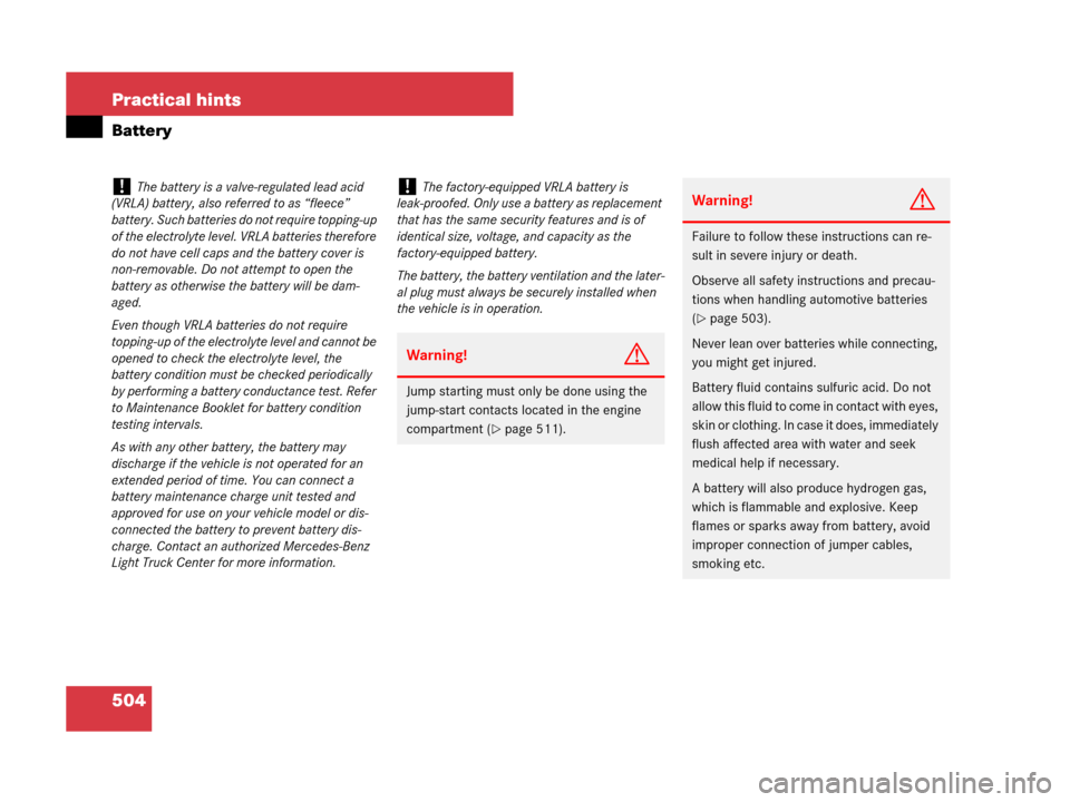 MERCEDES-BENZ R350 2008 W251 Owners Manual 504 Practical hints
Battery
!The battery is a valve-regulated lead acid 
(VRLA) battery, also referred to as “fleece” 
battery. Such batteries do not require topping-up 
of the electrolyte level. 