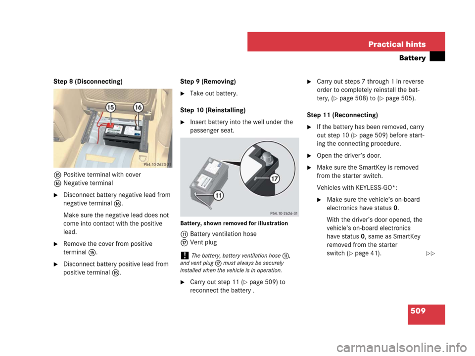 MERCEDES-BENZ R320 2008 W251 Owners Manual 509 Practical hints
Battery
Step 8 (Disconnecting)
fPositive terminal with cover
gNegative terminal
Disconnect battery negative lead from 
negative terminal g.
Make sure the negative lead does not 
c