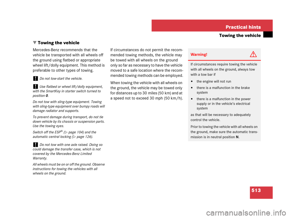 MERCEDES-BENZ R350 2008 W251 Owners Manual 513 Practical hints
Towing the vehicle
Towing the vehicle
Mercedes-Benz recommends that the 
vehicle be transported with all wheels off 
the ground using flatbed or appropriate 
wheel lift/dolly equi
