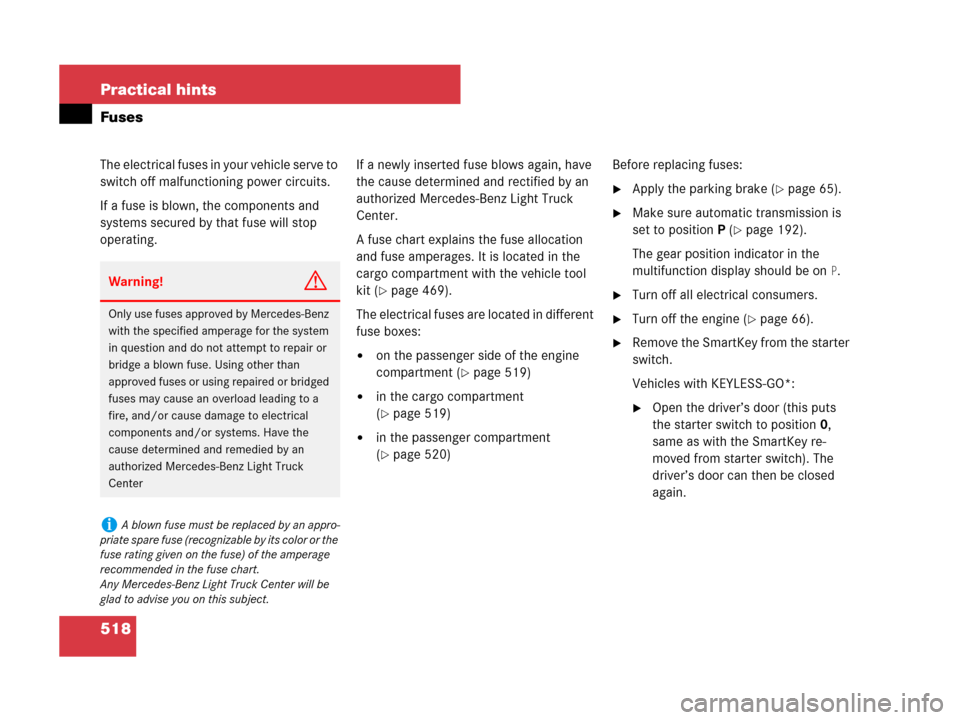 MERCEDES-BENZ R320 2008 W251 Owners Manual 518 Practical hints
Fuses
The electrical fuses in your vehicle serve to 
switch off malfunctioning power circuits.
If a fuse is blown, the components and 
systems secured by that fuse will stop 
opera