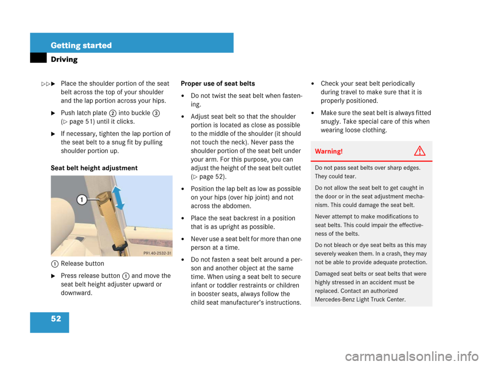 MERCEDES-BENZ R320 2008 W251 Owners Manual 52 Getting started
Driving
Place the shoulder portion of the seat 
belt across the top of your shoulder 
and the lap portion across your hips.
Push latch plate2 into buckle3 
(
page 51) until it cl