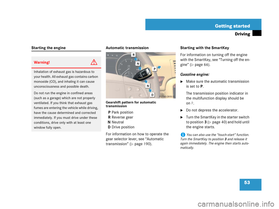 MERCEDES-BENZ R320 2008 W251 Owners Manual 53 Getting started
Driving
Starting the engine Automatic transmission
Gearshift pattern for automatic 
transmission
PPark position
RReverse gear
NNeutral
DDrive position
For information on how to oper