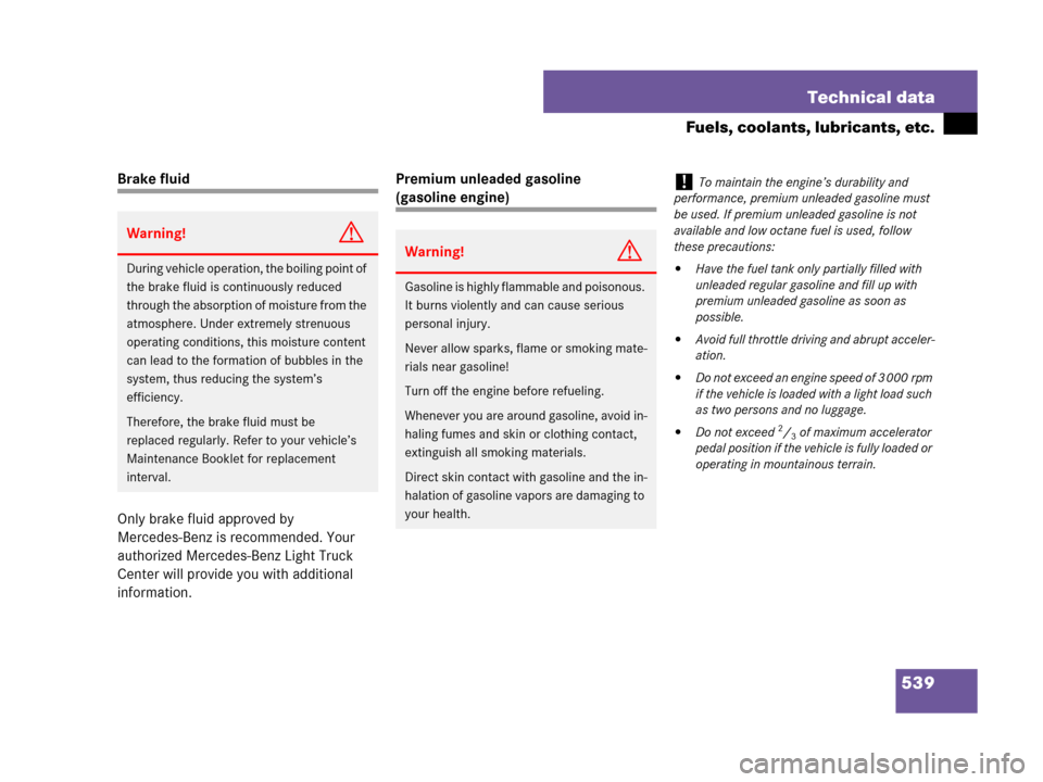 MERCEDES-BENZ R350 2008 W251 Owners Manual 539 Technical data
Fuels, coolants, lubricants, etc.
Brake fluid
Only brake fluid approved by 
Mercedes-Benz is recommended. Your 
authorized Mercedes-Benz Light Truck 
Center will provide you with ad