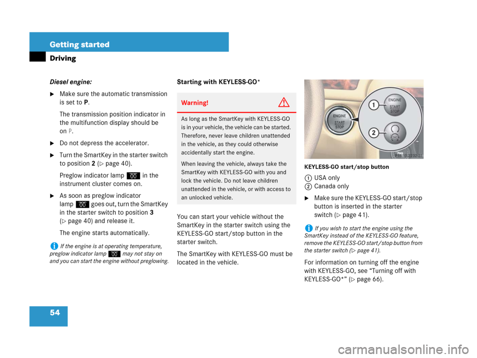 MERCEDES-BENZ R320 2008 W251 Owners Manual 54 Getting started
Driving
Diesel engine:
Make sure the automatic transmission 
is set toP.
The transmission position indicator in 
the multifunction display should be 
on
P.
Do not depress the acce