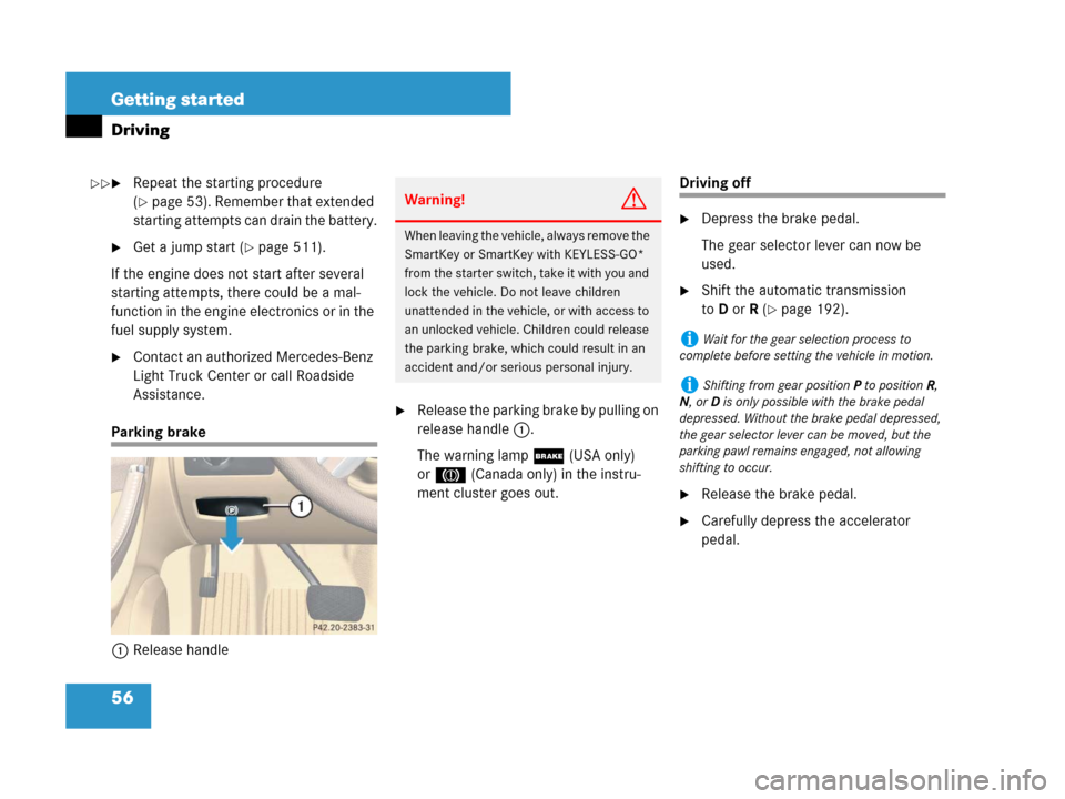MERCEDES-BENZ R350 2008 W251 Owners Manual 56 Getting started
Driving
Repeat the starting procedure 
(
page 53). Remember that extended 
starting attempts can drain the battery.
Get a jump start (page 511).
If the engine does not start aft