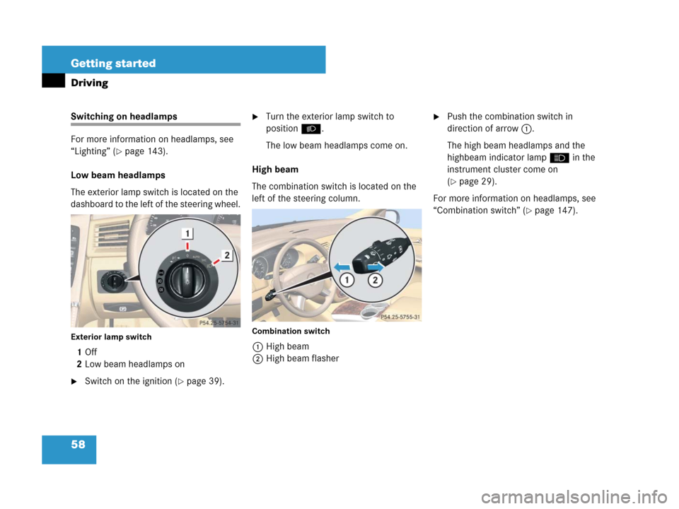 MERCEDES-BENZ R350 2008 W251 Owners Manual 58 Getting started
Driving
Switching on headlamps
For more information on headlamps, see 
“Lighting” (
page 143).
Low beam headlamps
The exterior lamp switch is located on the 
dashboard to the l