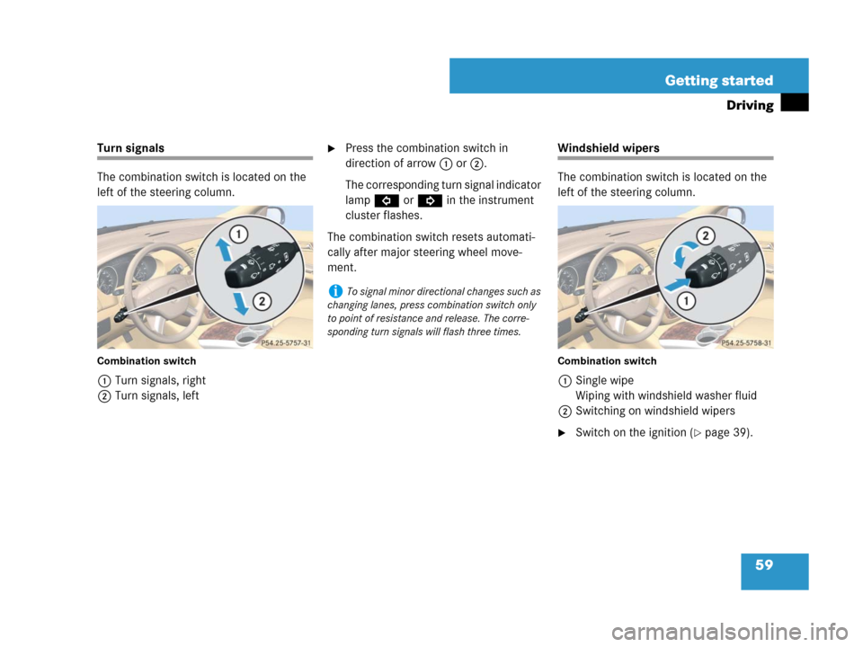 MERCEDES-BENZ R320 2008 W251 Owners Manual 59 Getting started
Driving
Turn signals
The combination switch is located on the 
left of the steering column.
Combination switch
1Turn signals, right
2Turn signals, left
Press the combination switch