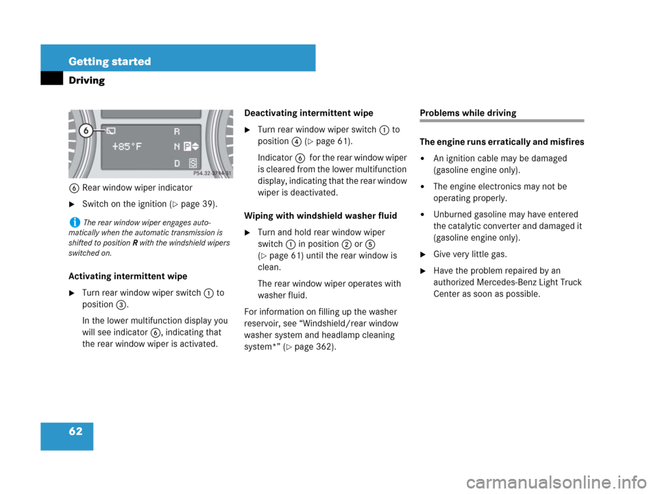 MERCEDES-BENZ R320 2008 W251 Owners Manual 62 Getting started
Driving
6Rear window wiper indicator
Switch on the ignition (page 39).
Activating intermittent wipe
Turn rear window wiper switch 1 to 
position3.
In the lower multifunction disp