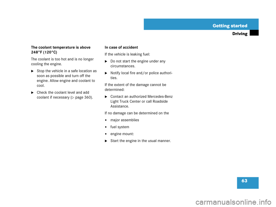 MERCEDES-BENZ R320 2008 W251 Repair Manual 63 Getting started
Driving
The coolant temperature is above 
248°F (120°C)
The coolant is too hot and is no longer 
cooling the engine.
Stop the vehicle in a safe location as 
soon as possible and 