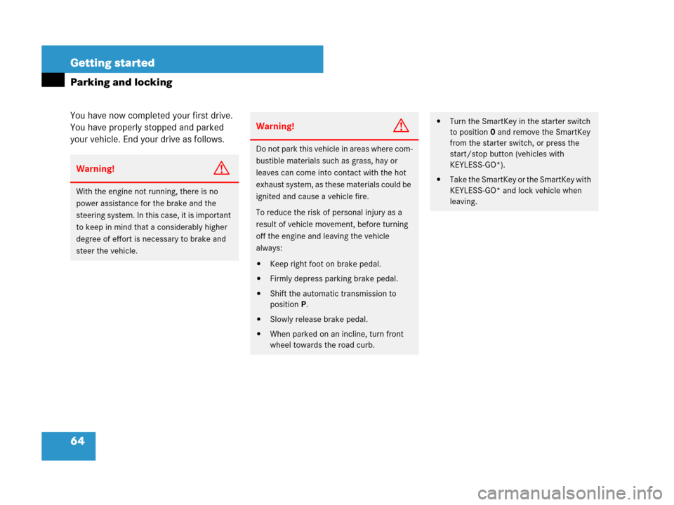 MERCEDES-BENZ R350 2008 W251 Owners Manual 64 Getting started
Parking and locking
You have now completed your first drive. 
You have properly stopped and parked 
your vehicle. End your drive as follows.
Warning!G
With the engine not running, t