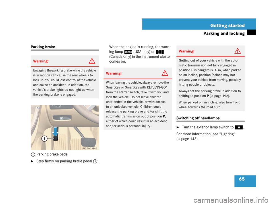 MERCEDES-BENZ R350 2008 W251 Owners Manual 65 Getting started
Parking and locking
Parking brake
1Parking brake pedal
Step firmly on parking brake pedal1.When the engine is running, the warn-
ing lamp; (USA only) or3 
(Canada only) in the inst